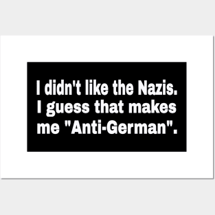 I didn't like the Nazis. I guess that makes me "Anti-German". - White - Front Posters and Art